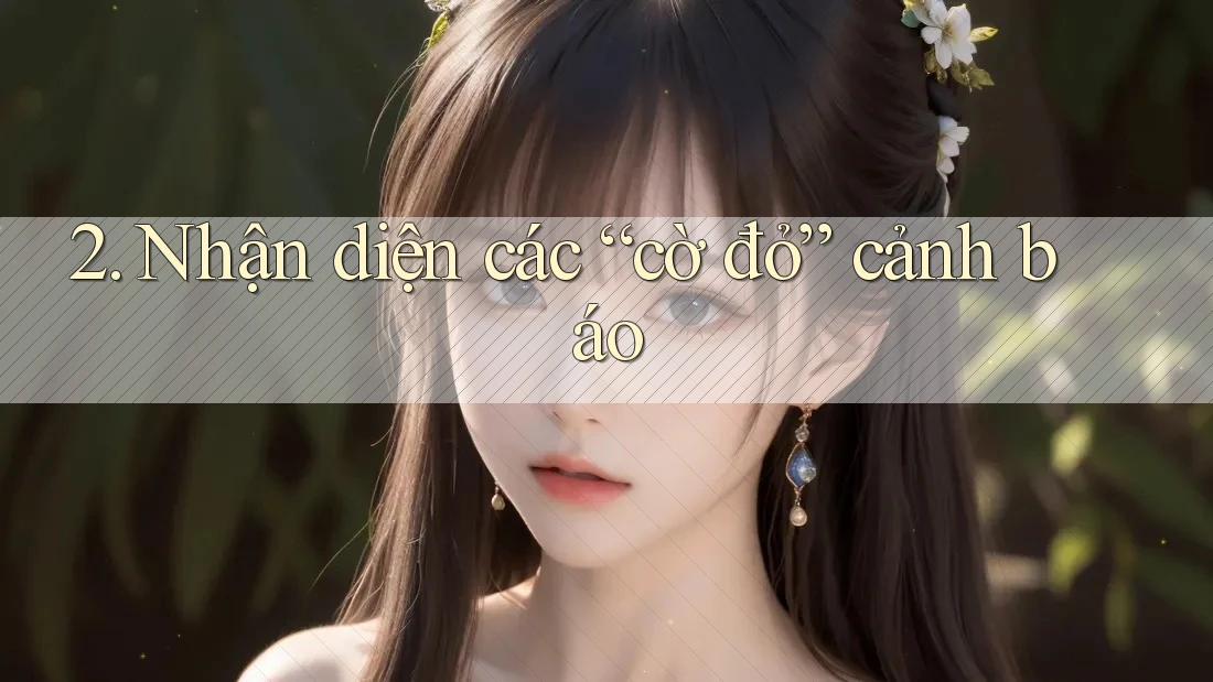 2. Nhận diện các “cờ đỏ” cảnh báo 2. Nhận diện các “cờ đỏ” cảnh báo