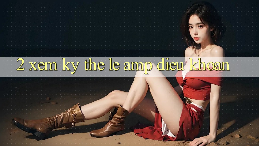 2. Xem Kỹ Thể Lệ & Điều Khoản 2. Xem Kỹ Thể Lệ & Điều Khoản