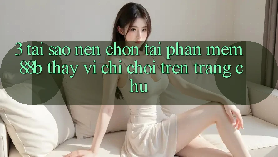 3. Tại Sao Nên Chọn Tải Phần mềm 88b Thay Vì Chỉ Chơi Trên Trang chủ? 3. Tại Sao Nên Chọn Tải Phần mềm 88b Thay Vì Chỉ Chơi Trên Trang chủ?