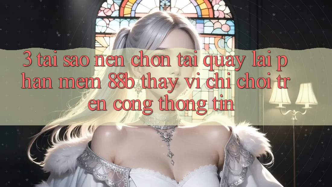 3. Tại Sao Nên Chọn Tải quay lại Phần mềm 88b Thay Vì Chỉ Chơi Trên Cổng thông tin? 3. Tại Sao Nên Chọn Tải quay lại Phần mềm 88b Thay Vì Chỉ Chơi Trên Cổng thông tin?