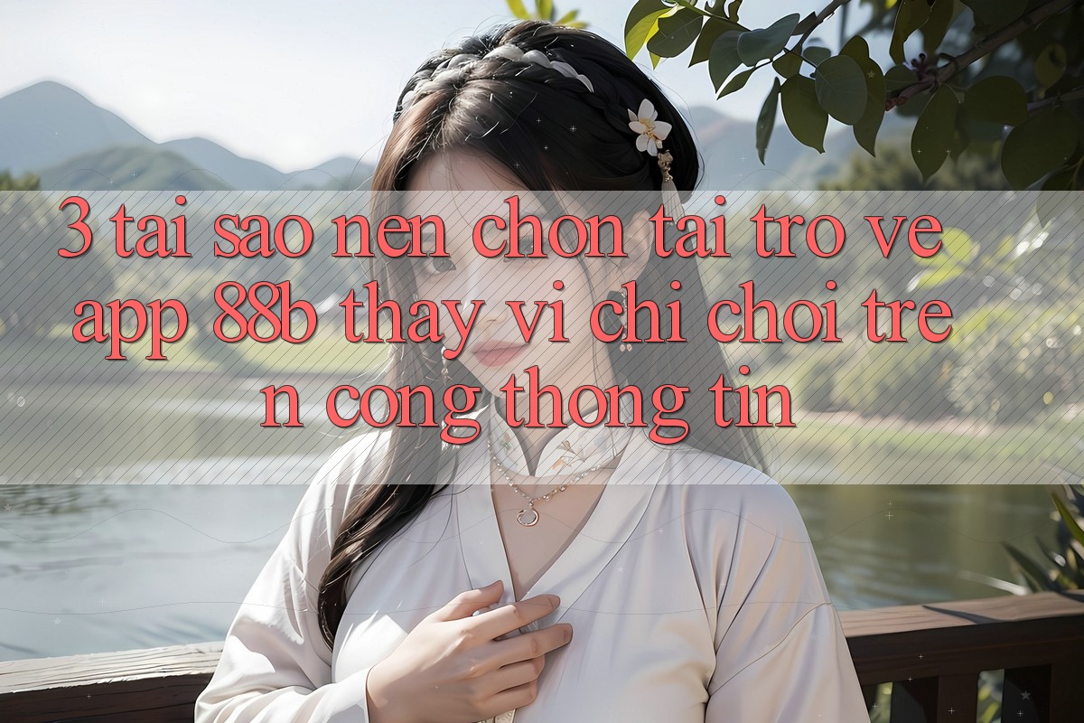 3. Tại Sao Nên Chọn Tải trở về App 88b Thay Vì Chỉ Chơi Trên Cổng thông tin? 3. Tại Sao Nên Chọn Tải trở về App 88b Thay Vì Chỉ Chơi Trên Cổng thông tin?