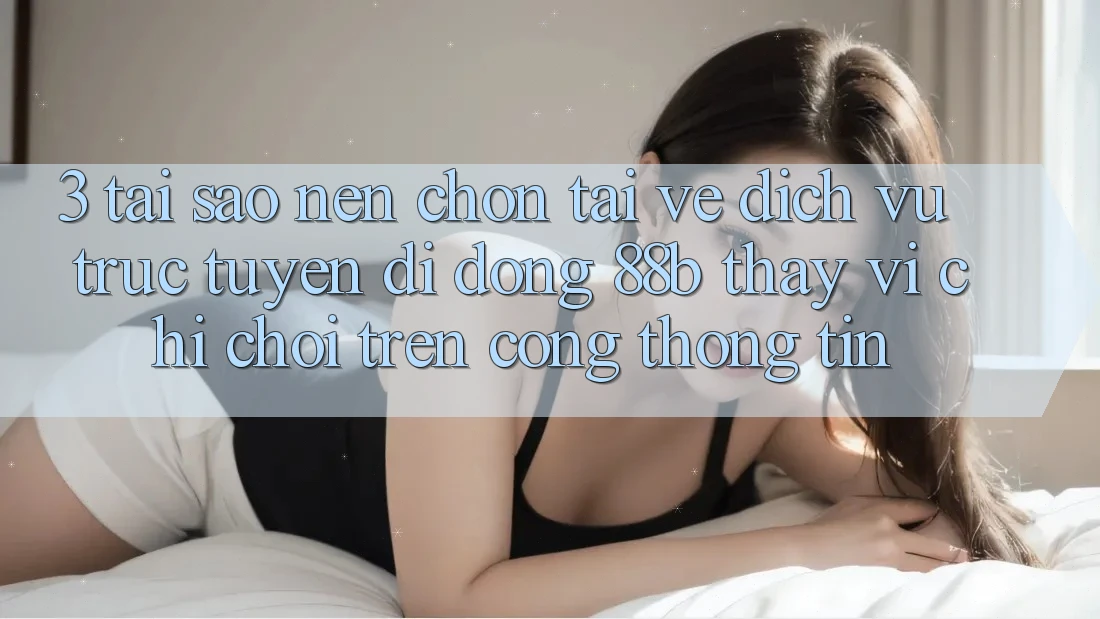 3. Tại Sao Nên Chọn Tải về Dịch vụ trực tuyến di động 88b Thay Vì Chỉ Chơi Trên Cổng thông tin? 3. Tại Sao Nên Chọn Tải về Dịch vụ trực tuyến di động 88b Thay Vì Chỉ Chơi Trên Cổng thông tin?