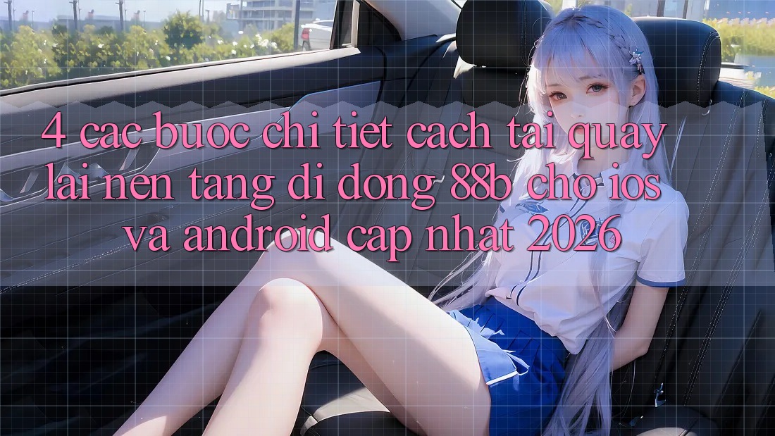 4. Các bước Chi Tiết Cách Tải quay lại Nền tảng di động 88b Cho iOS và Android (Cập Nhật 2026) 4. Các bước Chi Tiết Cách Tải quay lại Nền tảng di động 88b Cho iOS và Android (Cập Nhật 2026)