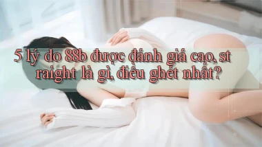 5 lý do 88b được đánh giá cao, straight là gì, điều ghét nhất