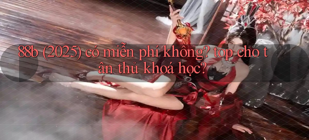 88b (2025) có miễn phí không top cho tân thủ khoá học