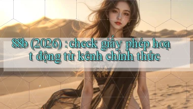 88b (2026) check giấy phép hoạt động từ kênh chính thức