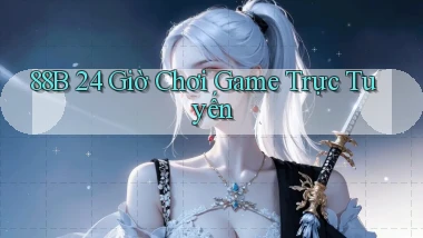 88b 24 giờ chơi game trực tuyến