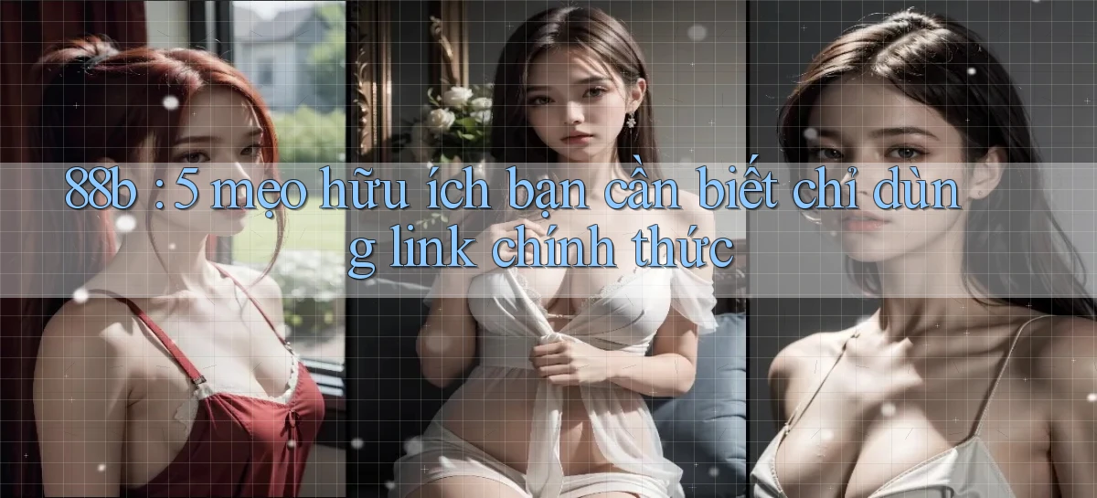 88b 5 mẹo hữu ích bạn cần biết chỉ dùng link chính thức