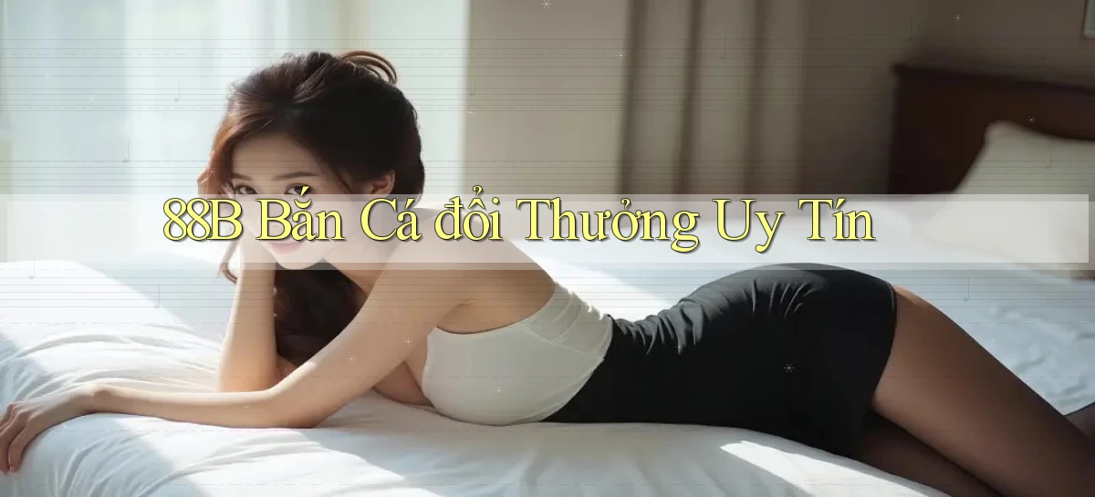 88b bắn cá đổi thưởng uy tín