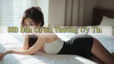 88b bắn cá đổi thưởng uy tín