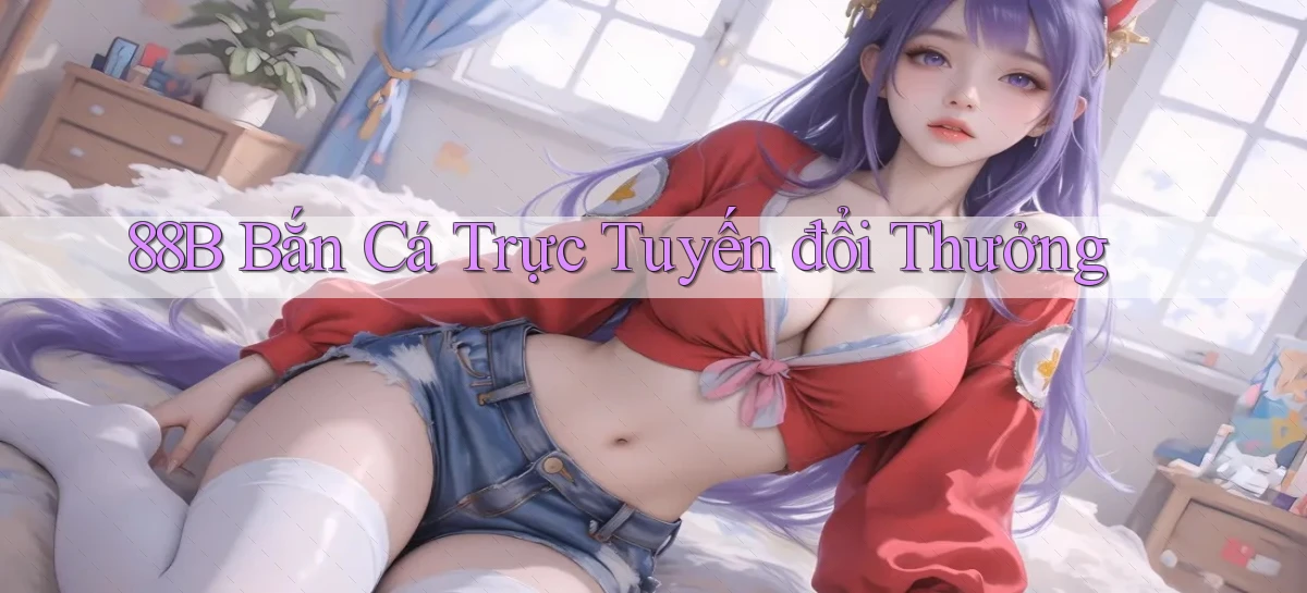 88b  bắn cá trực tuyến đổi thưởng