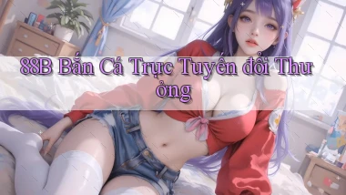 88b  bắn cá trực tuyến đổi thưởng