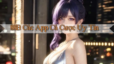 88b các app cá cược uy tín