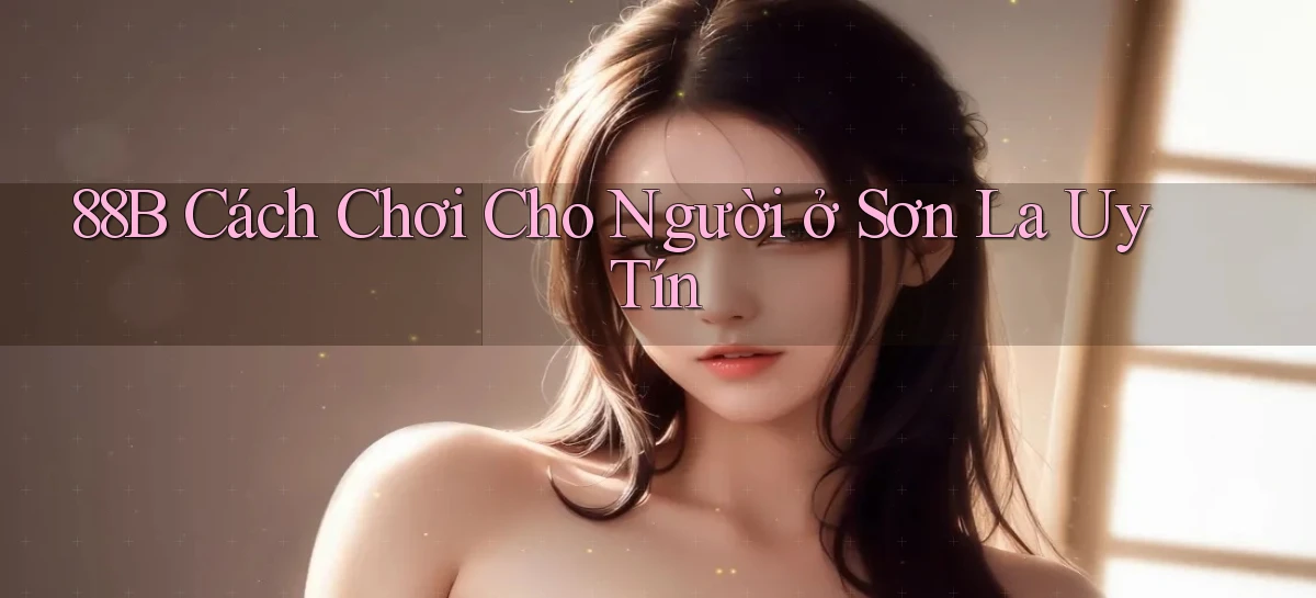 88b cách chơi cho người ở Sơn La uy tín