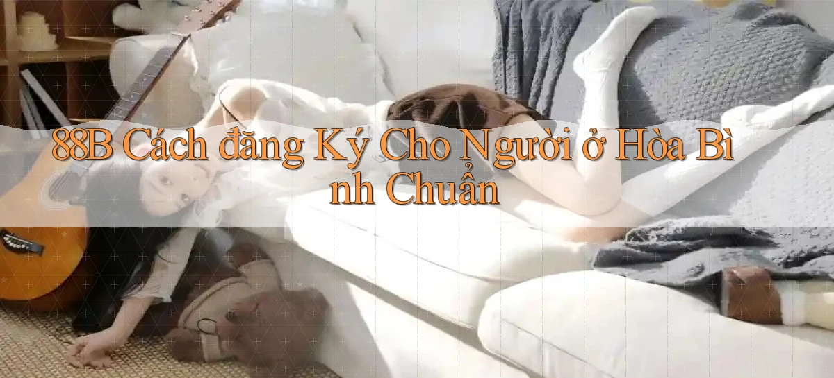 88b cách đăng ký cho người ở Hòa Bình chuẩn