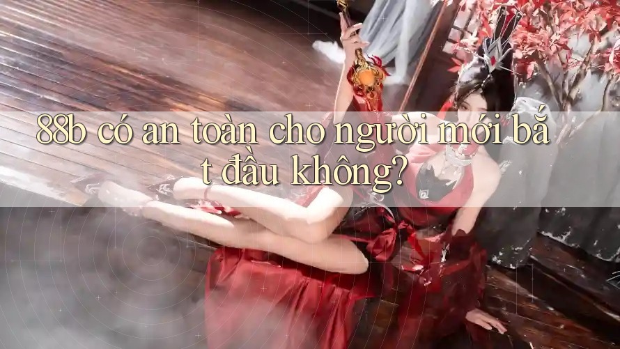 88b có an toàn cho người mới bắt đầu không?