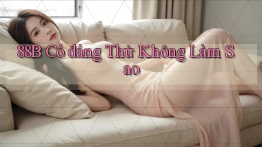88b có đáng thử không làm sao