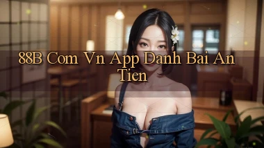 88b com vn app danh bai an tien