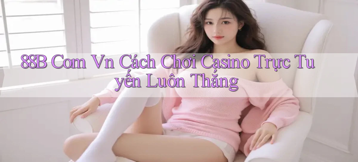 88b com vn cách chơi casino trực tuyến luôn thắng