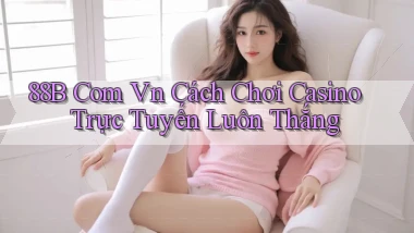 88b com vn cách chơi casino trực tuyến luôn thắng
