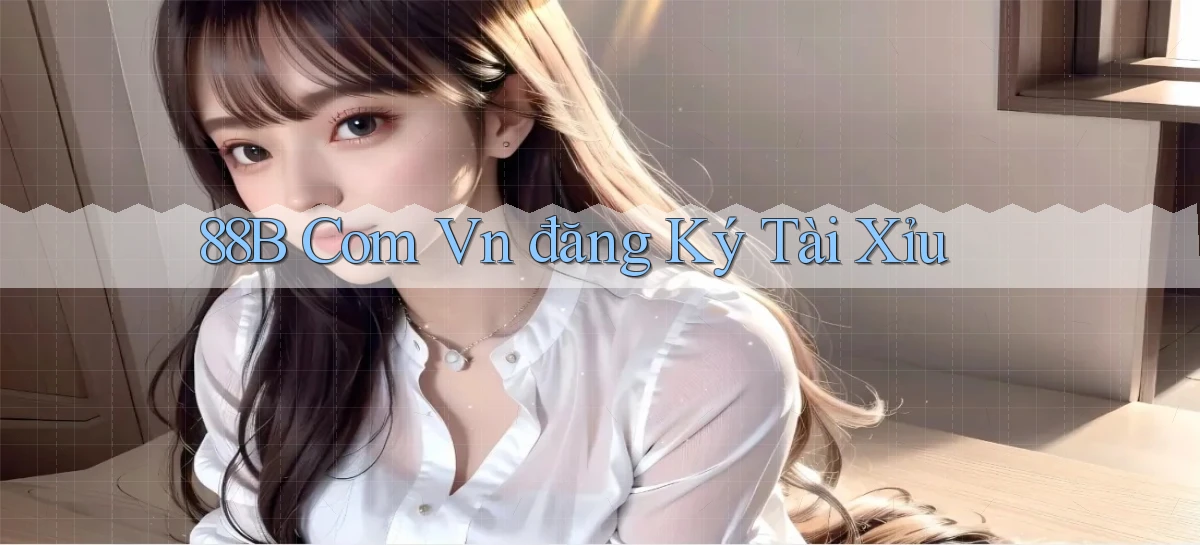 88b com vn đăng ký tài xỉu