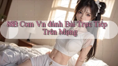 88b com vn đánh bài trực tiếp trên mạng