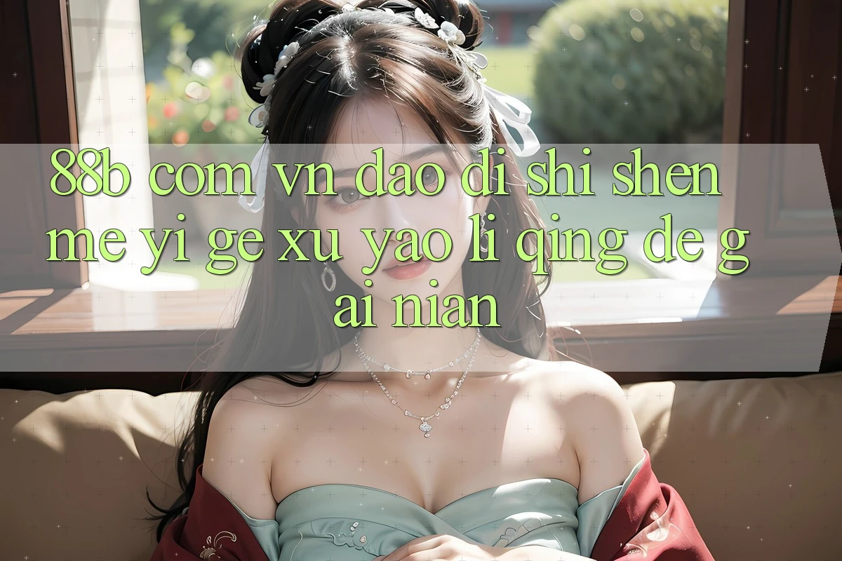 “88b com vn”到底是什么？一个需要厘清的概念