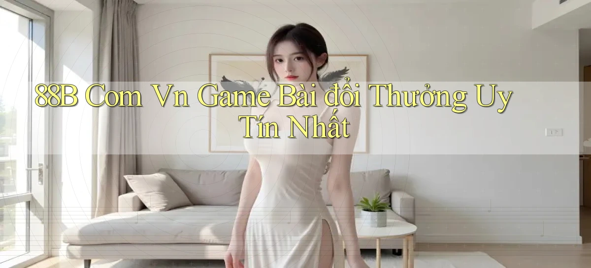 88b com vn game bài đổi thưởng uy tín nhất
