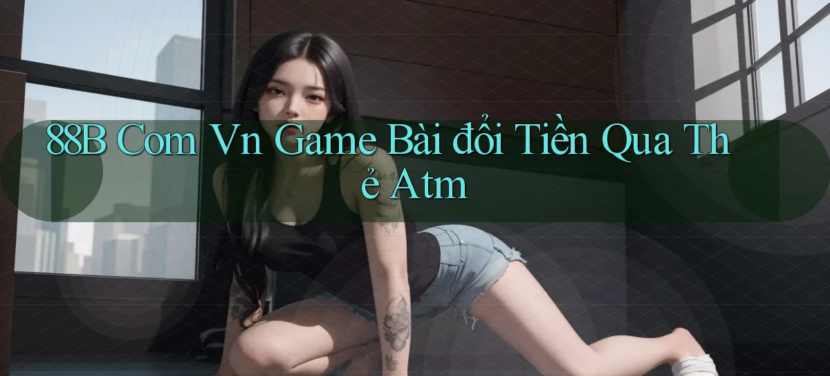 88b com vn game bài đổi tiền qua thẻ atm