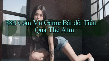 88b com vn game bài đổi tiền qua thẻ atm