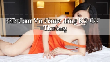 88b com vn game đăng ký có thưởng