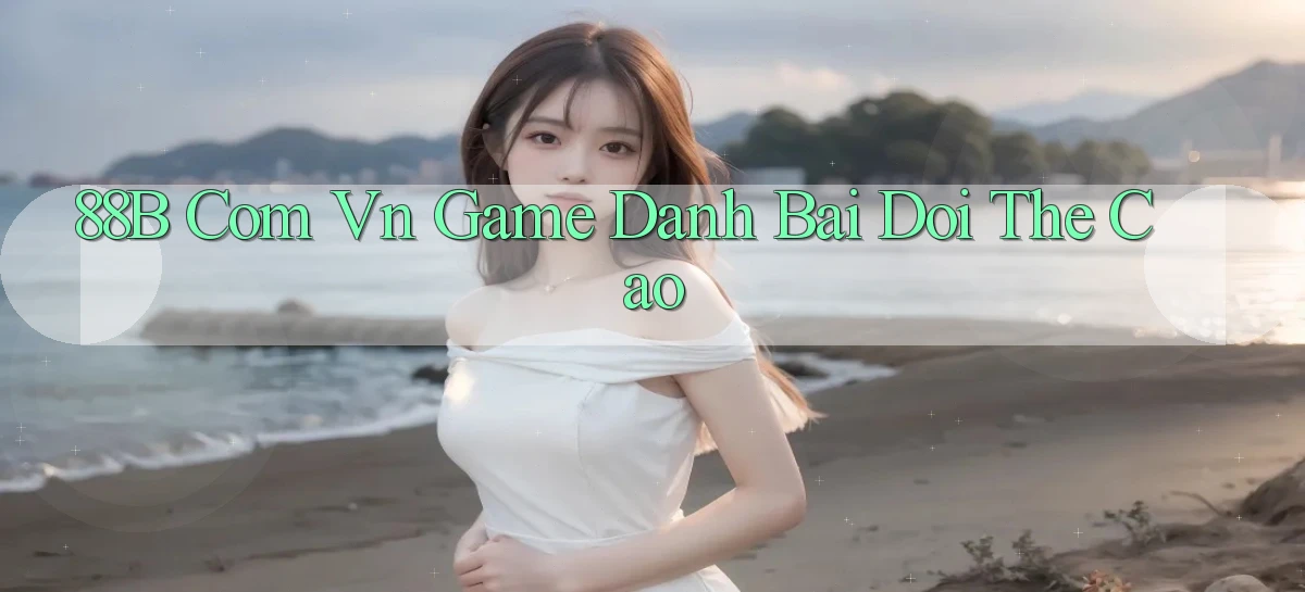 88b com vn game danh bai doi the cao