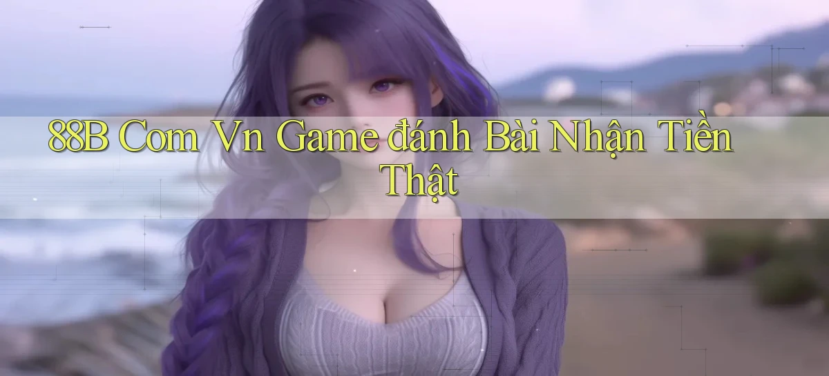 88b com vn game đánh bài nhận tiền thật