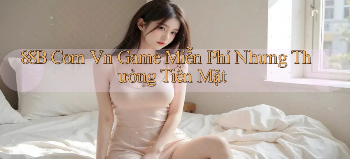 88b com vn game miễn phí nhưng thưởng tiền mặt