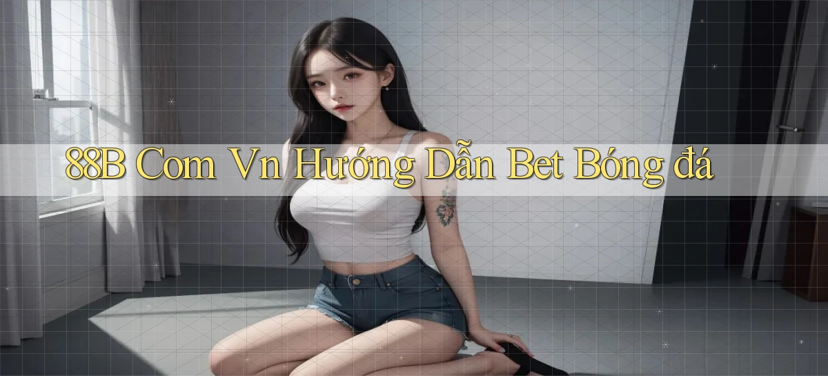 88b com vn hướng dẫn bet bóng đá