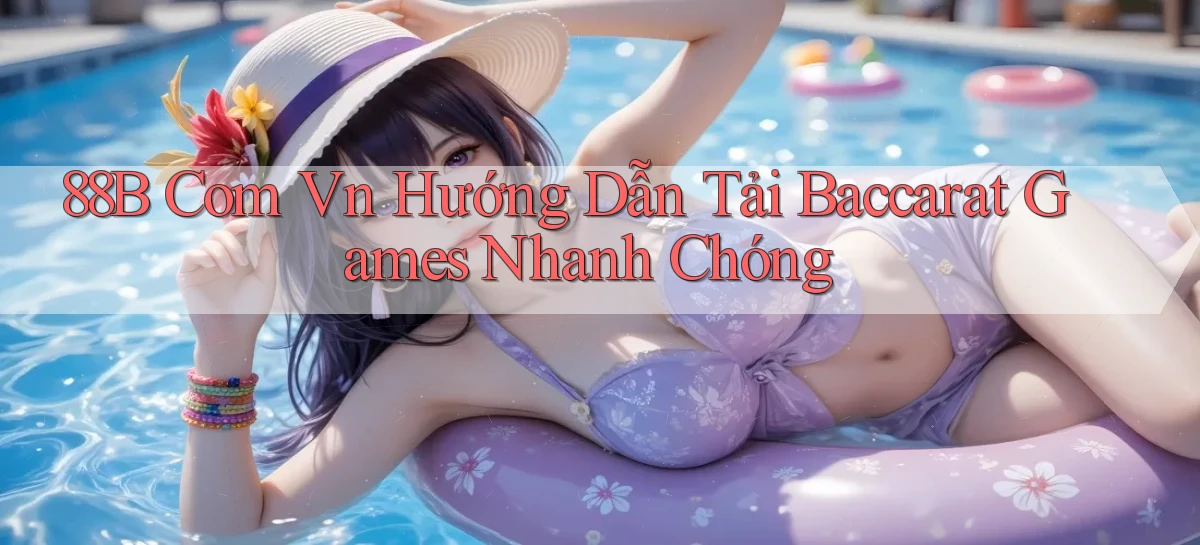 88b com vn hướng dẫn tải baccarat games nhanh chóng