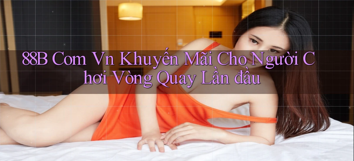 88b com vn khuyến mãi cho người chơi vòng quay lần đầu