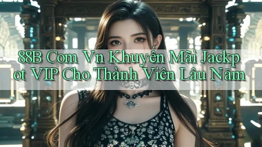 88b com vn khuyến mãi jackpot VIP cho thành viên lâu năm