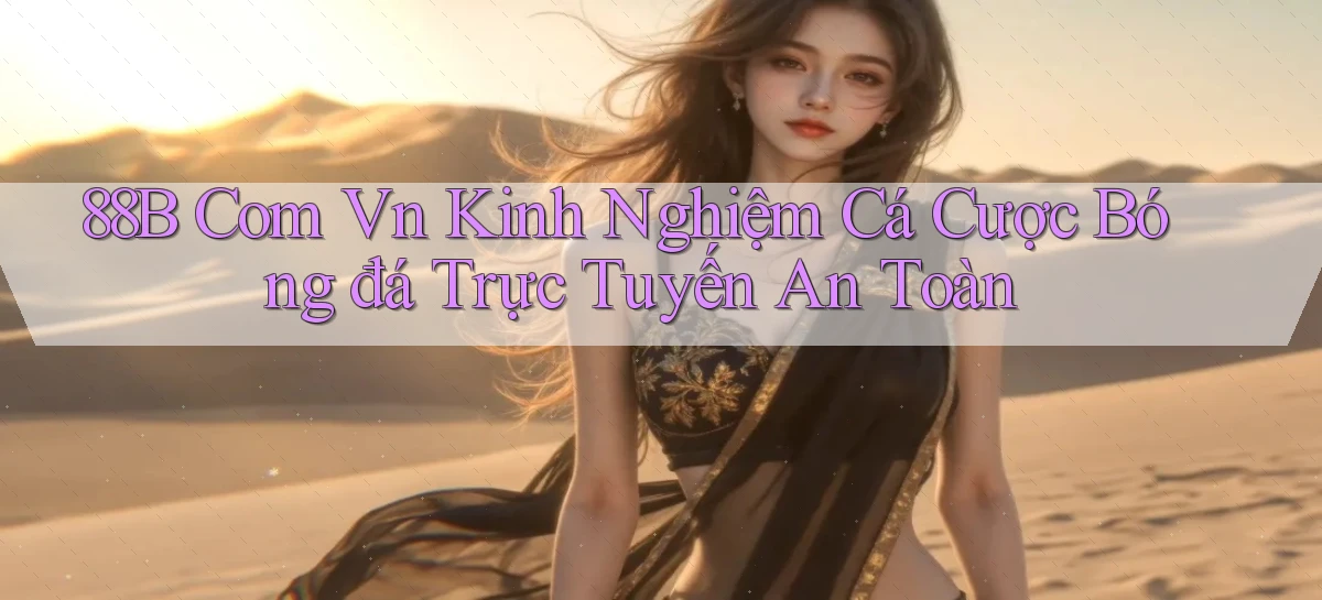 88b com vn kinh nghiệm cá cược bóng đá trực tuyến an toàn