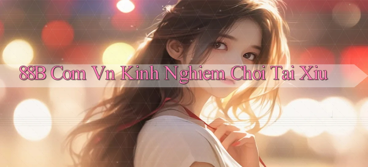 88b com vn kinh nghiem choi tai xiu