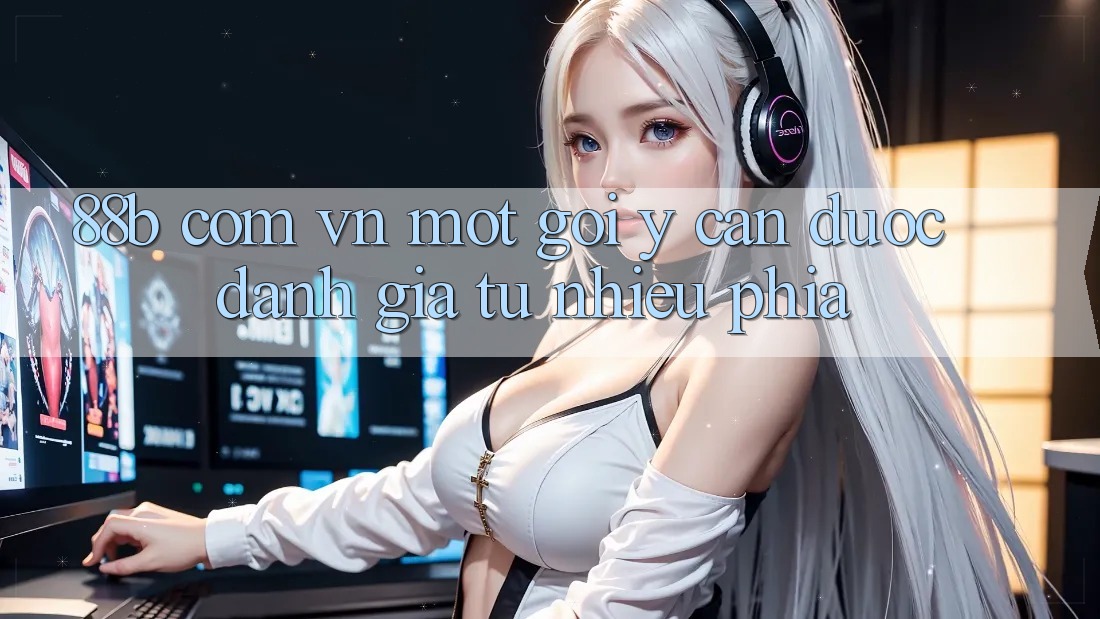 “88b com vn” – Một Gợi Ý Cần Được Đánh Giá Từ Nhiều Phía