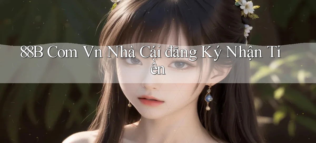 88b com vn nhà cái đăng ký nhận tiền