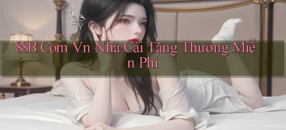 88b com vn Nhà cái tặng thưởng miễn phí