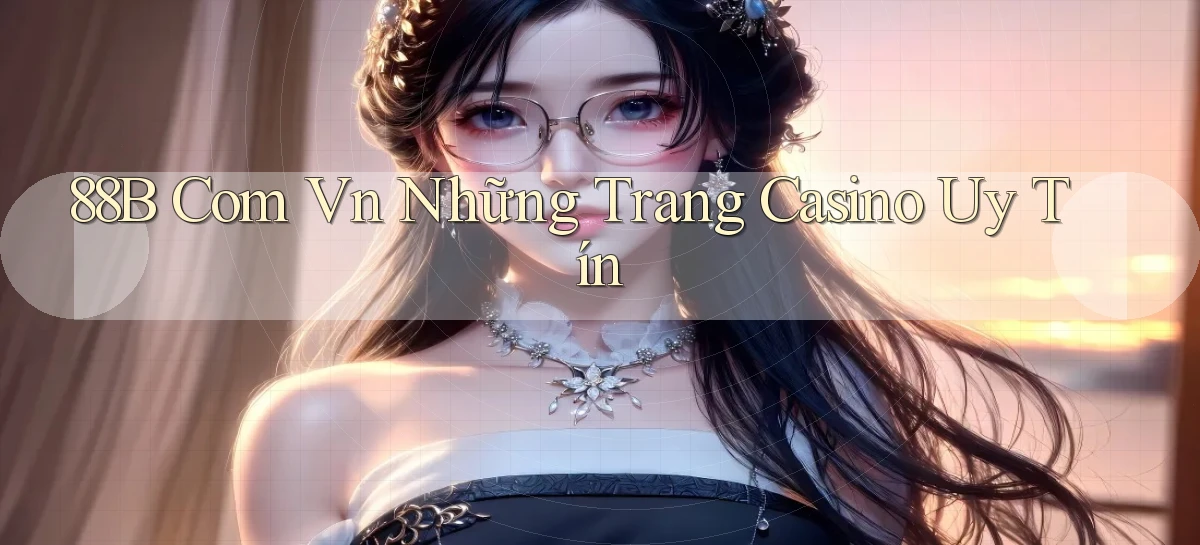 88b com vn những trang casino uy tín