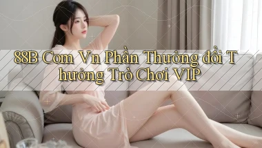 88b com vn Phần thưởng đổi thưởng trò chơi VIP