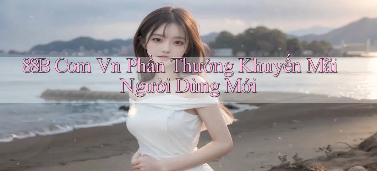 88b com vn Phần thưởng khuyến mãi người dùng mới