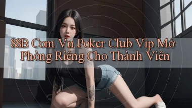 88b com vn poker club vip mở phòng riêng cho thành viên