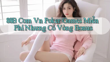 88b com vn poker games miễn phí nhưng có vòng bonus