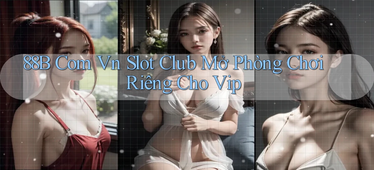 88b com vn slot club mở phòng chơi riêng cho vip