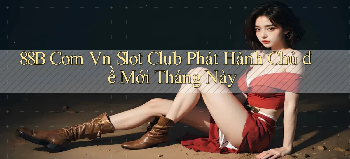 88b com vn slot club phát hành chủ đề mới tháng này